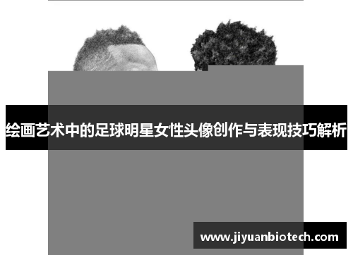 绘画艺术中的足球明星女性头像创作与表现技巧解析