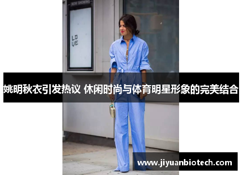 姚明秋衣引发热议 休闲时尚与体育明星形象的完美结合