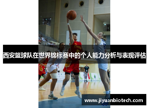西安篮球队在世界锦标赛中的个人能力分析与表现评估