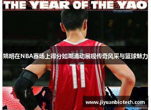 姚明在NBA赛场上得分如潮涌动展现传奇风采与篮球魅力