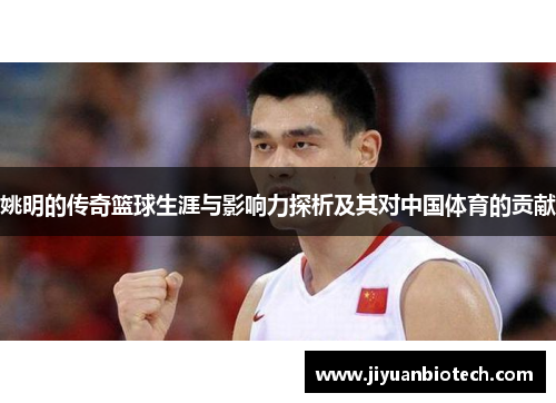 姚明的传奇篮球生涯与影响力探析及其对中国体育的贡献