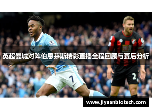 英超曼城对阵伯恩茅斯精彩直播全程回顾与赛后分析